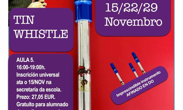 Curso: TIN WHISTLE. Xosé Liz. VENRES 15/22/29//NOV. AULA 5.  16:00-19:00h. EXTRAESCOLARES ETRADVIGO 2024-25